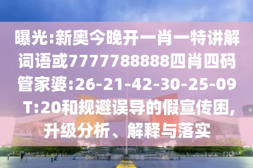 曝光:新奧今晚開一肖一特講解詞語或7777788888四肖四碼管家婆:26-21-42-30-25-09 T:20和規(guī)避誤導(dǎo)的假宣傳困,升級分析、解釋與落實