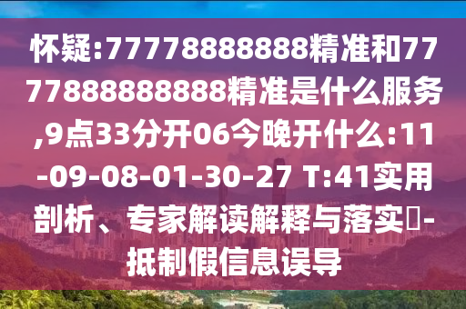 懷疑:77778888888精準(zhǔn)和7777888888888精準(zhǔn)是什么服務(wù),9點(diǎn)33分開06今晚開什么:11-09-08-01-30-27 T:41實用剖析、專家解讀解釋與落實?-抵制假信息誤導(dǎo)
