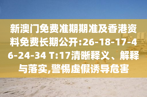 新澳門免費(fèi)準(zhǔn)期期準(zhǔn)及香港資料免費(fèi)長期公開:26-18-17-46-24-34 T:17清晰釋義、解釋與落實(shí),警惕虛假誘導(dǎo)危害