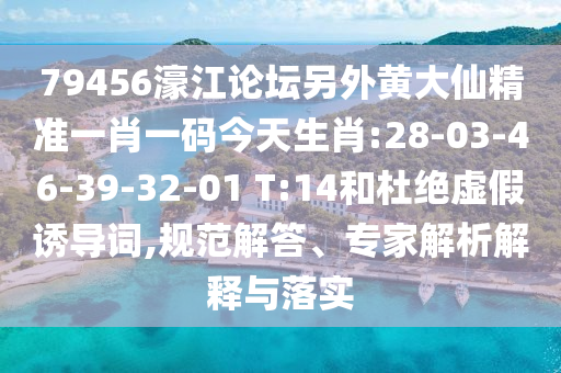 79456濠江論壇另外黃大仙精準(zhǔn)一肖一碼今天生肖:28-03-46-39-32-01 T:14和杜絕虛假誘導(dǎo)詞,規(guī)范解答、專家解析解釋與落實(shí)