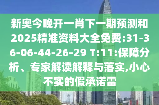 新奧今晚開一肖下一期預(yù)測和2025精準(zhǔn)資料大全免費(fèi):31-36-06-44-26-29 T:11:保障分析、專家解讀解釋與落實(shí),小心不實(shí)的假承諾雷